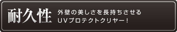 外壁の美しさを長持ちさせるUVプロテクトクリヤー！