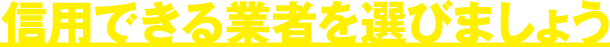 信用できる業者を選びましょう