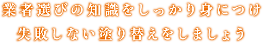 業者選びの知識をしっかり身につけ失敗しない塗り替えをしましょう