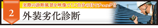 2 実際の診断風景を映像で！ご自分の目でチェック！！ 外装劣化診断