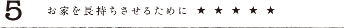 5.お家を長持ちさせるために