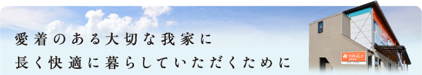 愛着のある大切な我が家に長く快適に暮らしていただくために