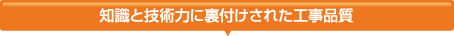 知識と技術力に裏付けされた工事品質