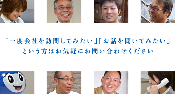 「一度会社を訪問してみたい」「お話を聞いてみたい」という方はお気軽にお問い合わせください