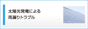 太陽光発電による雨漏りトラブル